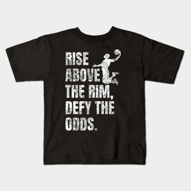 Rise Above the Rim Defy the Odds - Basketball Player Motivational Quote Kids T-Shirt by Art-Jiyuu